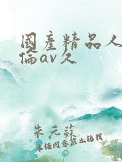 国产精品人妻人伦av久
