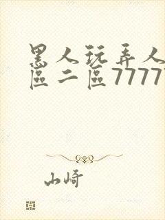 黑人玩弄人妻一区二区7777777