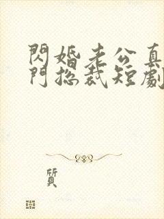 闪婚老公真是豪门总裁短剧免费观看 闪婚老公真是豪门总裁短剧免费观看