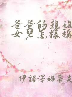 爸爸的亲姐姐的女儿怎样称呼