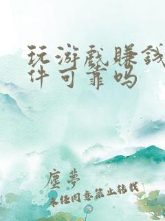 玩游戏赚钱的软件可靠吗