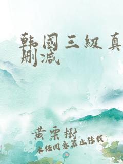 韩国三级真实无删减
