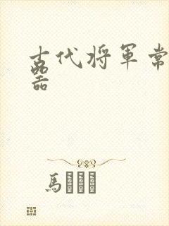 古代将军常用兵器