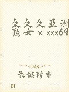 久久久亚洲熟妇熟女ⅹxxx69