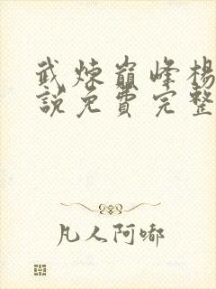 武炼巅峰杨开小说免费完整版txt