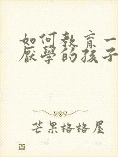 如何教育一年级厌学的孩子