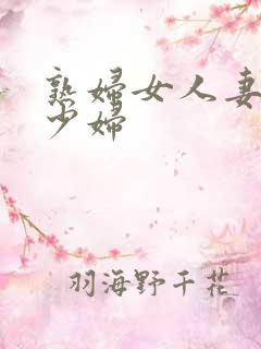 熟妇女人妻丰满少妇