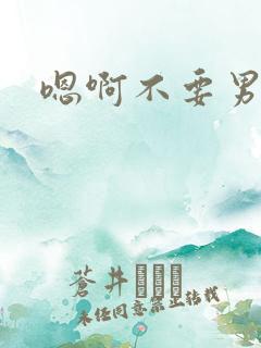 嗯啊不要男男h