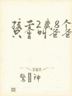 孩子2岁8个月只会叫爸爸妈妈 孩子2岁8个月只会叫爸爸妈妈