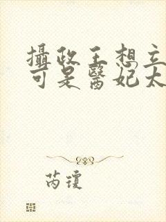 摄政王想立夫纲可是医妃太狂短剧