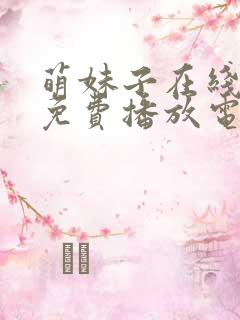 萌妹子在线观看免费播放电视剧