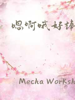 嗯啊哦好棒啊