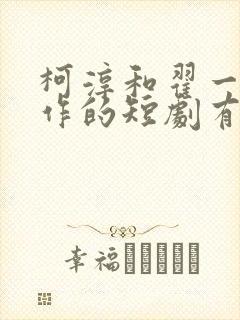 柯淳和翟一莹合作的短剧有哪些