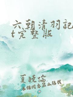 六朝清羽记txt完整版