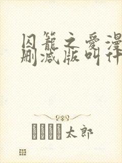 囚笼之爱漫画未删减版叫什么