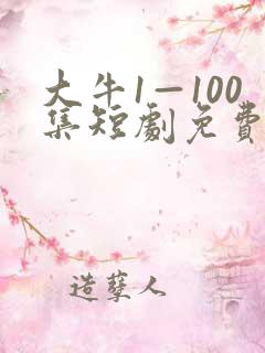 大牛1—100集短剧免费观看