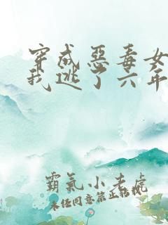 穿成恶毒女配后我逃了六年小说免费阅读