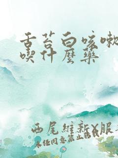 舌苔白咳嗽有痰吃什么药
