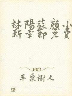 林阳苏颜小说最新章节免费阅读鬼
