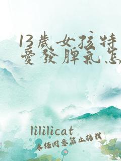 13岁女孩特别爱发脾气怎么回事
