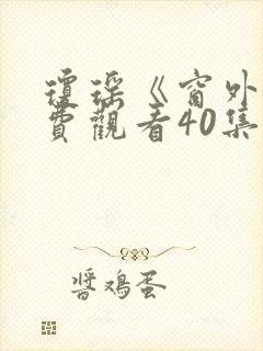 琼瑶《窗外》免费观看40集完整版