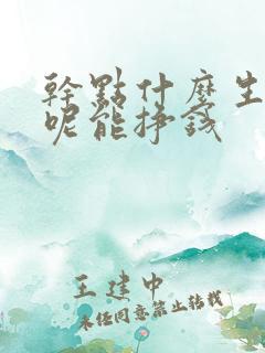 干点什么生意好呢能挣钱