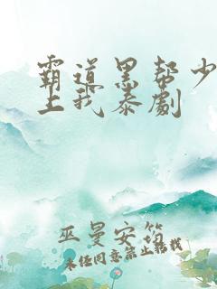 霸道黑帮少爷爱上我泰剧