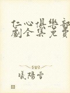 仁心俱乐部电视剧全集免费观看 仁心俱乐部电视剧全集免费观看