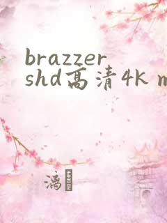 brazzershd高清4k mp4