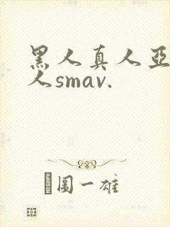 黑人真人亚洲女人smav.
