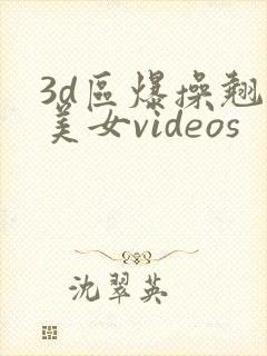 3d区爆操翘臀美女videos