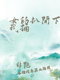 女的扒开下面让我捅