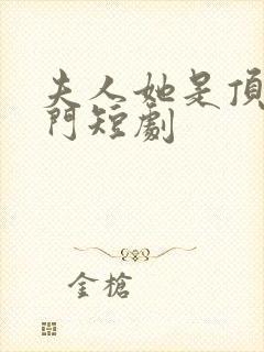 夫人她是顶级豪门短剧