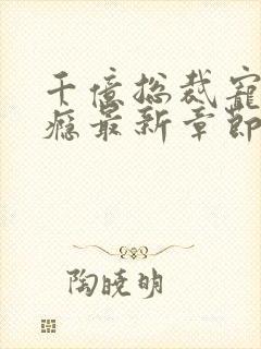 千亿总裁宠妻上瘾最新章节