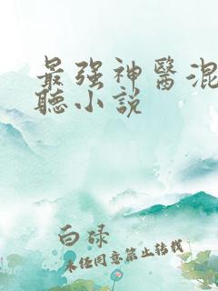 最强神医混都市听小说