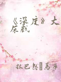 《深度》大尺度床戏