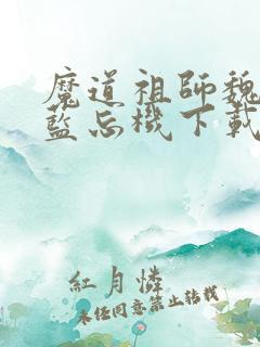 魔道祖师魏无羡蓝忘机下载txt