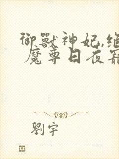 御兽神妃,绝色 魔尊日夜宠乐阅读 御兽神妃,绝色 魔尊日夜宠乐阅读