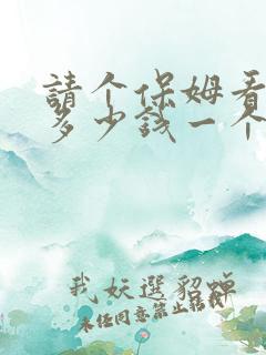 请个保姆看孩子多少钱一个月