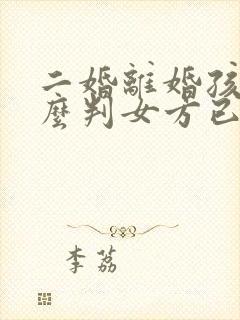 二婚离婚孩子怎么判女方已经有一个女儿了