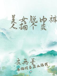 美女脱内裤让男人捅个爽