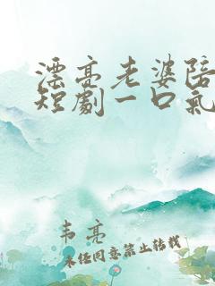 漂亮老婆陪过年短剧一口气看完