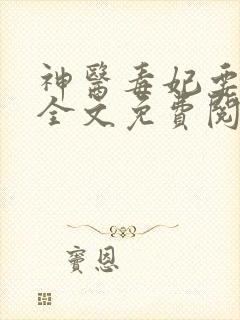 神医毒妃要休夫全文免费阅读全文 神医毒妃要休夫全文免费阅读全文