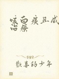 咳白痰且咸怎么治疗