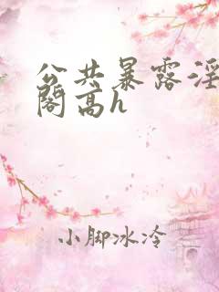 公共暴露淫笔趣阁高h