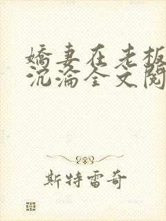娇妻在老板胯下沉沦全文阅读