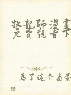 牧龙师漫画完整免费观看下拉式6漫画 牧龙师漫画完整免费观看下拉式6漫画