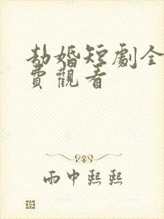 劫婚短剧全集免费观看