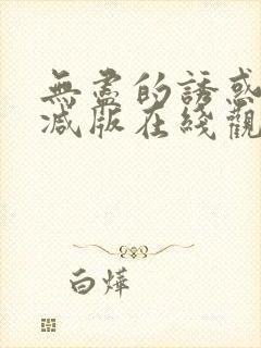 无尽的诱惑未删减版在线观看