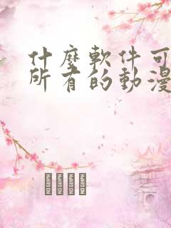 什么软件可以看所有的动漫还免费